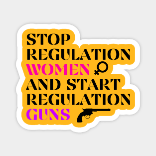 Stop Regulating Women And Start Regulating Guns Magnet