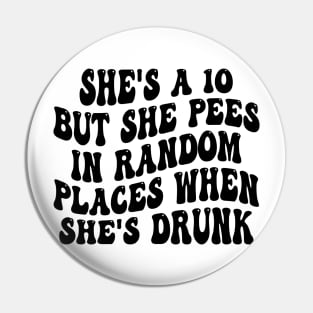 she's a 10 but she pees in random places when she's drunk Pin