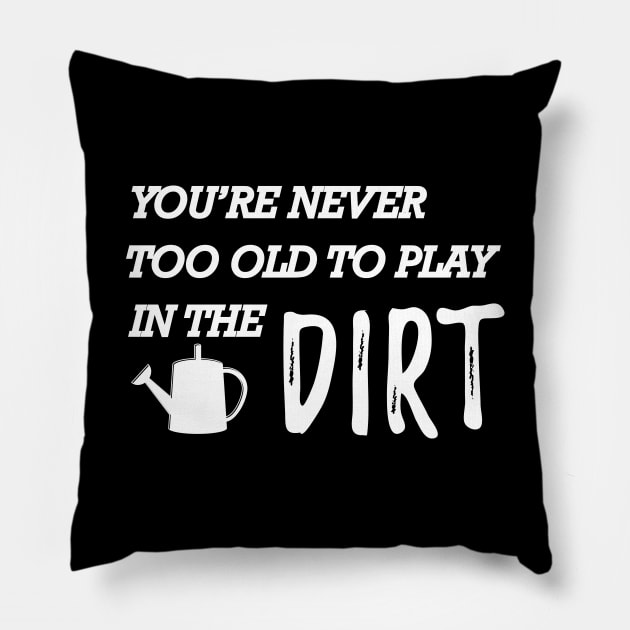 Gardener - You're never too old to play in the dirt Pillow by KC Happy Shop