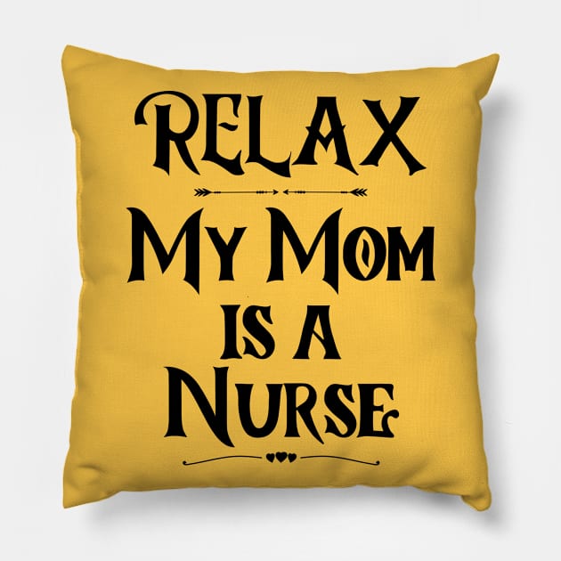 Relax My Mom is a Nurse - Funny Nurse Pillow by The Sober Art