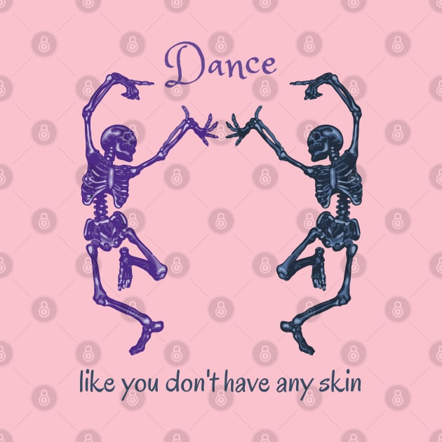 Dance Like You Don't Have Any Skin Skeletons by Slightly Unhinged