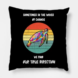 Sometimes In The Waves Of Change We Find Our True Direction Pillow