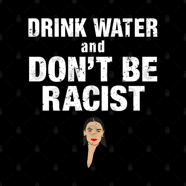 Drink Water And Don’t Be A Racist by pbdotman