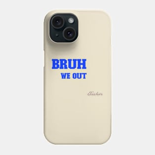 BRUH WE OUT TEACHERS- COLLECTION Phone Case