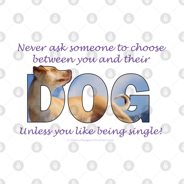 Never ask someone to choose between you and their dog unless you like being single - labrador oil painting word art by DawnDesignsWordArt