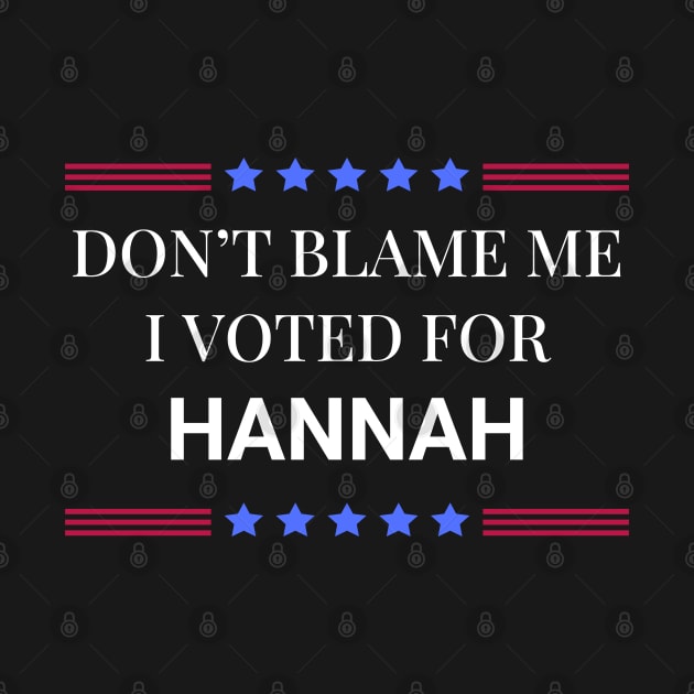 Dont Blame Me I Voted For Hannah by Woodpile