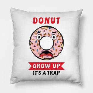 Donut Grow Up, It's A Trap - Funny Donut Pun Pillow