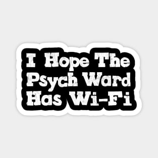 I Hope The Psych Ward Has Wi-Fi Magnet