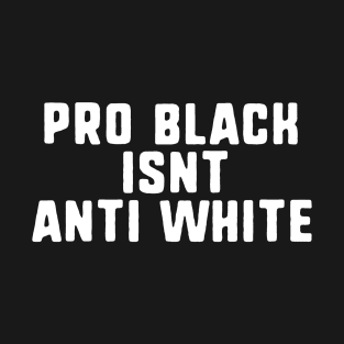 pro black isnt anti white T-Shirt