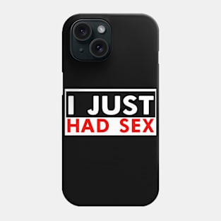 I JUST HAD SEX SHIRT DESIGN! Phone Case