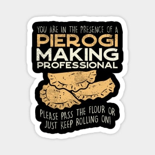 You Are In The Presence Of Pierogi Making Professional - Please Pass The Flour Or Just Keep Rolling On Magnet