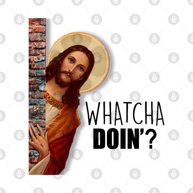 JESUS Whatcha Doing? by Poyfriend