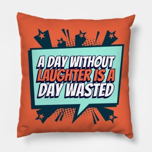 A day without laughter, is a day wasted Pillow