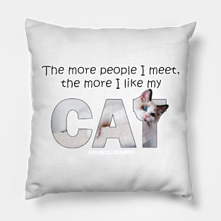 The more people I meet the more I like my cat - white long hair siamese cat oil painting word art Pillow