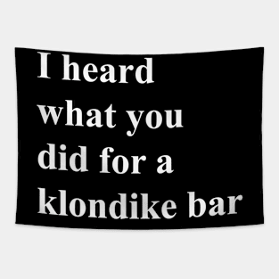 I heard what you did for a Klondike bar (white) Tapestry