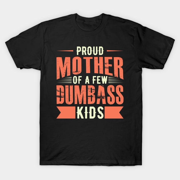 Proud Mother Of A Few Dumbass Kids Tshirt Proud Mother Of A Few Dumbass Kids Tshirt