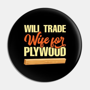 Will Trade Wife For Plywood Pin