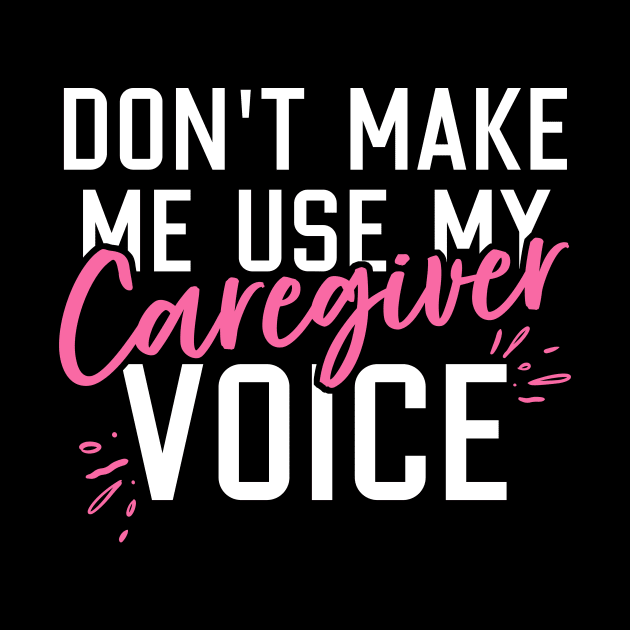 Don't Make Me Use My Caregiver Voice by maxcode