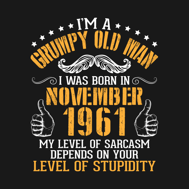 I'm A Grumpy Old Man I Was Born In Nov 1961 My Level Of Sarcasm Depends On Your Level Of Stupidity by bakhanh123