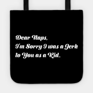 Dear naps, I'm Sorry I was a Jerk to you as a Kid... Tote