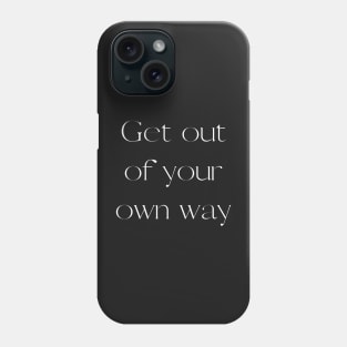 Quote, Get Out Of Your Own Way Phone Case