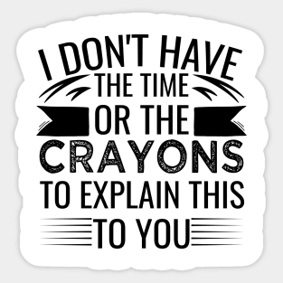 I Don't Have The Time Or The Crayons To Explain This To You funny sarcastic  jock - Back To School Teacher Gifts - Magnet