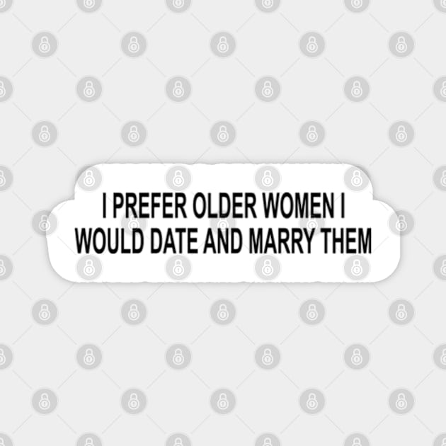 I Prefer Older Women I Would Date And Marry Them Magnet by Tokyo