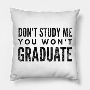 Don't Study Me You Won't Graduate - Funny Sayings Pillow