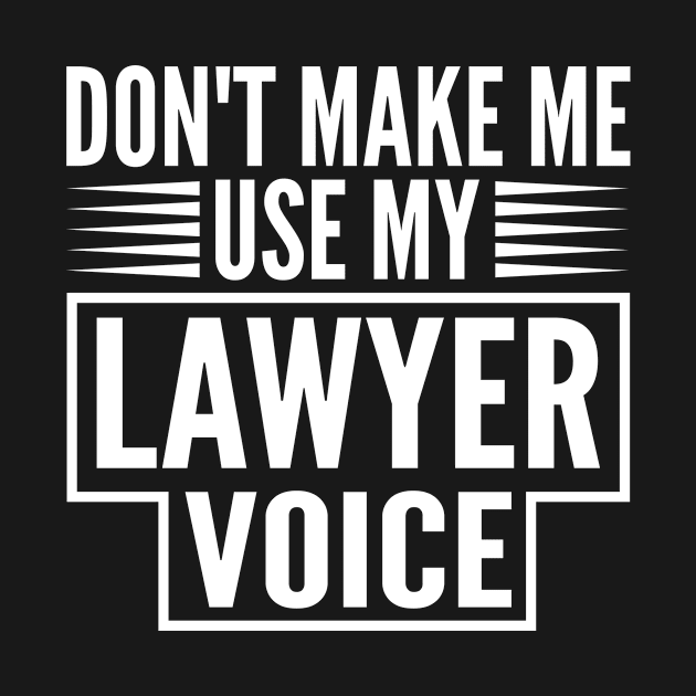 Don't Make Me Use My Lawyer Voice by HaroonMHQ