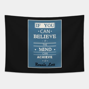 If you can believe it, the mind can achieve it. Tapestry