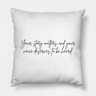 Your story matters and your voice deserves to be heard Pillow