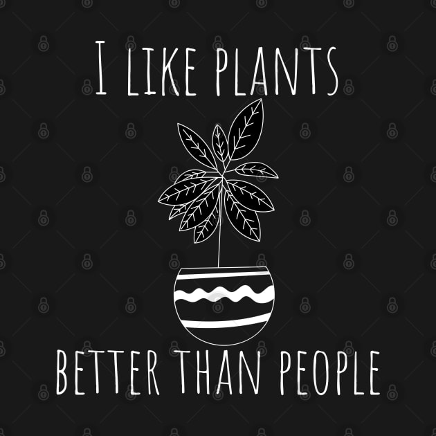 I Like Plants Better Than People. Fun Gardener Design. by That Cheeky Tee