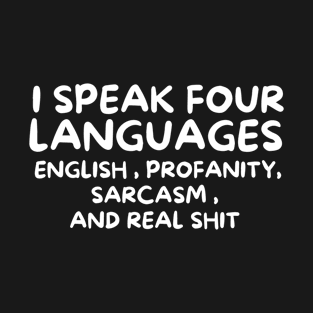 i speak four languages english , profanity ,Sarcasm ,and Real Shit T-Shirt