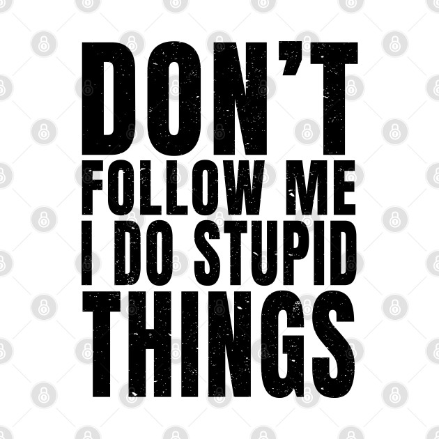 Don't Follow Me I Do Stupid Things (Print On Back) by merchlovers