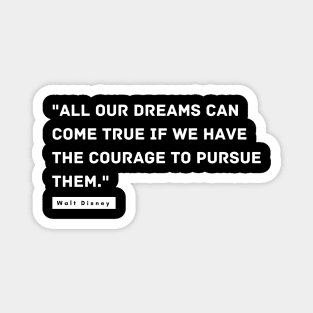 "All our dreams can come true if we have the courage to pursue them." - Walt Disney Inspirational Quote Magnet