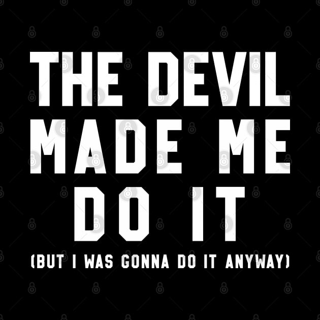 The Devil Made Me Do by teecloud