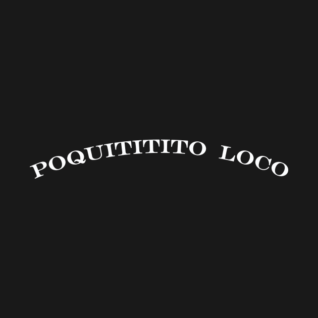 poquititito loco little bit crazy by NotComplainingJustAsking