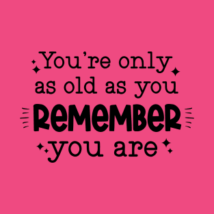 You're only as old as you remember you are T-Shirt