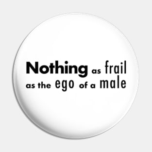 Nothing as frail, as the ego of a male. Pin