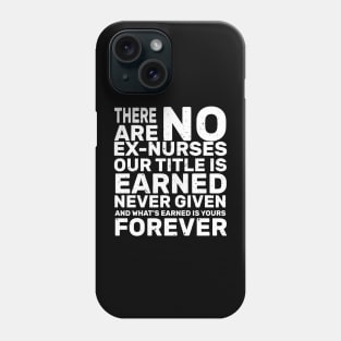 There are no ex-nurses our title is earner never given and what’s earned is yours forever rn Phone Case