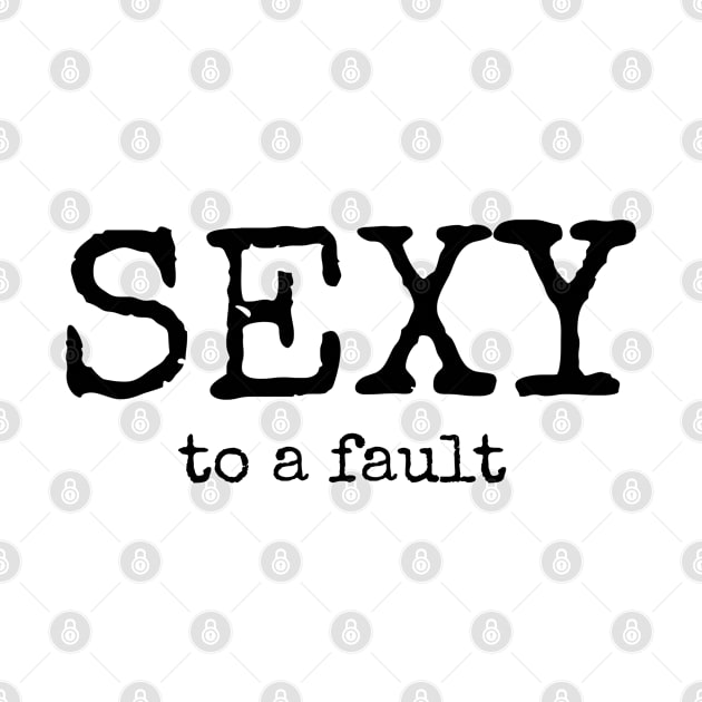 SEXY To A Fault by CasualTeesOfFashion