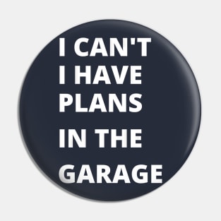 I can’t, i have plans in the garage, funny saying Pin