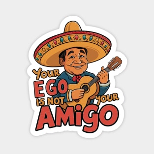 Your Ego Is Not Your Amigo Magnet