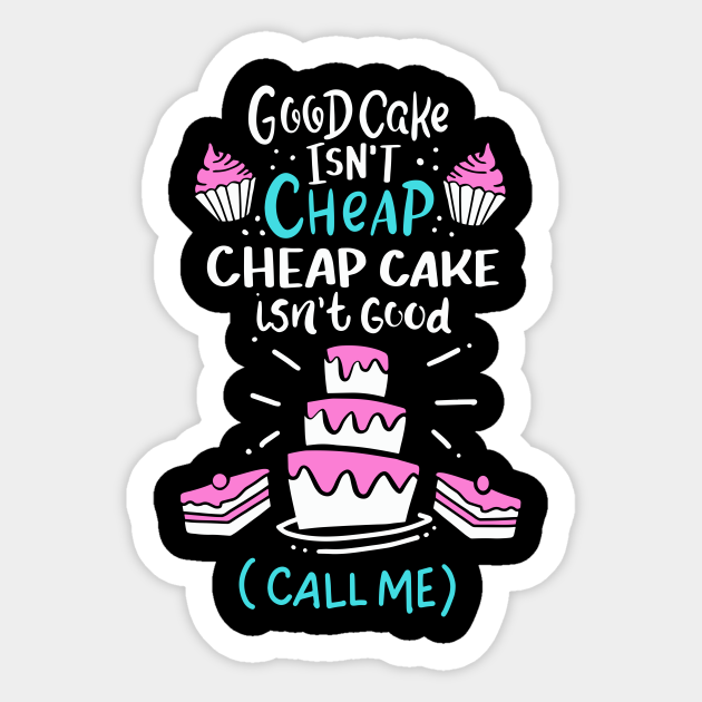 Download Good Cake Isn T Cheap Cheap Cake Isn T Good Cake Decorator Gift Idea Sticker Teepublic