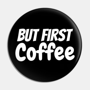 But First Coffee the best coffee lover gift Pin