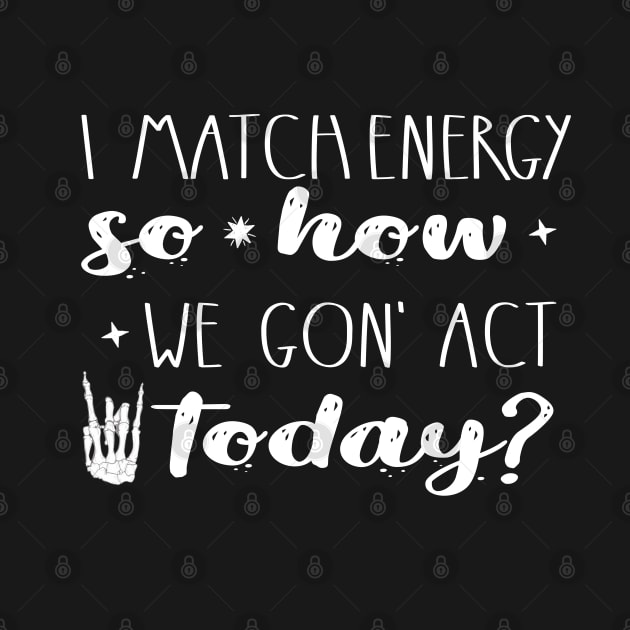 I  match energy Funny Sassy  quote Skeleton Retro Sarcastic design by NIKA13