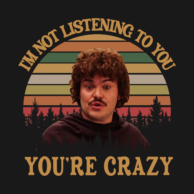 I'm Not Listening To You You're Crazy, Jack Black Nacho Libre by Zacharys Harris