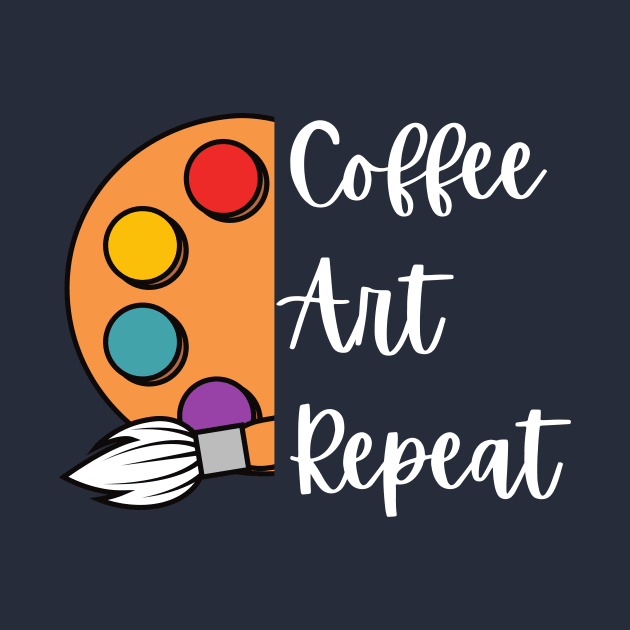 Coffee Art Repeat, Art Teacher by Haministic Harmony