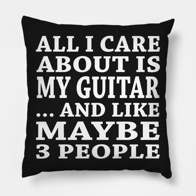 All  I Care About Is My Guitar And Like Maybe 3 People Pillow by hoberthilario