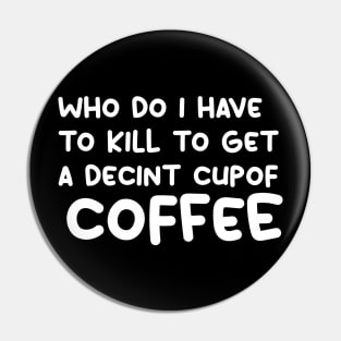 who do i have to kill to get a decint cup of coffee Pin